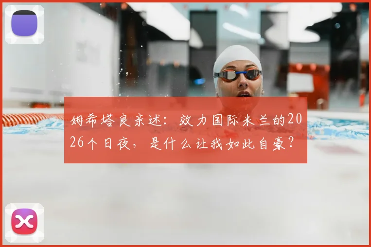 姆希塔良亲述：效力国际米兰的2026个日夜，是什么让我如此自豪？